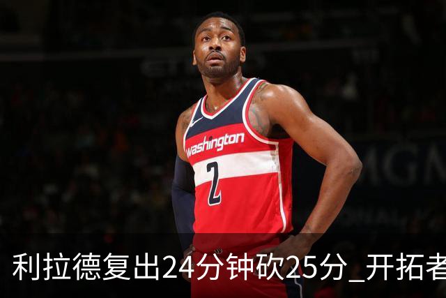 利拉德复出24分钟砍25分 开拓者41分大胜太阳
