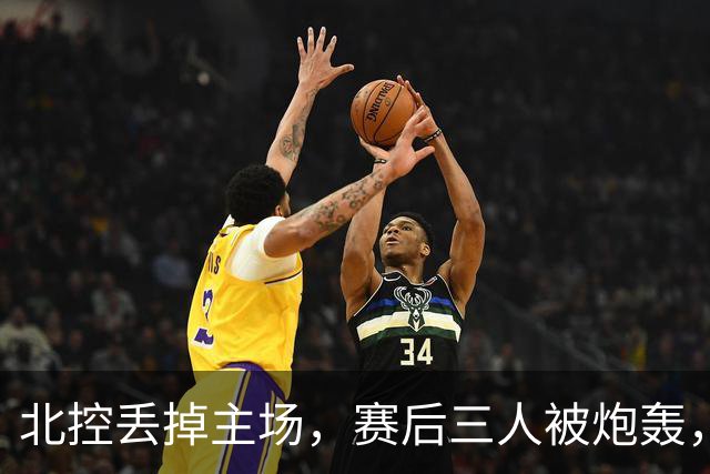 北控丢掉主场，赛后三人被炮轰，离开广东男篮后再度迷失
