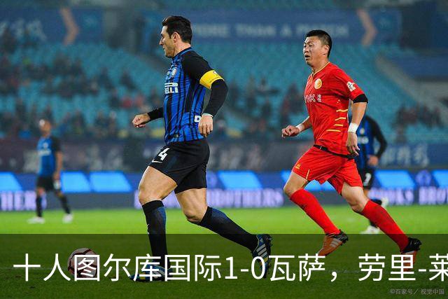 十人图尔库国际1-0瓦萨，劳里-莱内绝杀，莱内染红