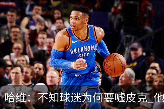 哈维：不知球迷为何要嘘皮克 他是队长的典范