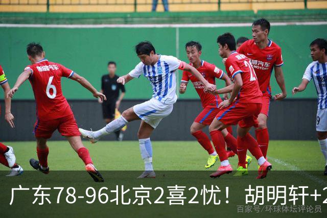 广东78-96北京2喜2忧！胡明轩+2外遮羞布，防守拉胯，阿祖废了！