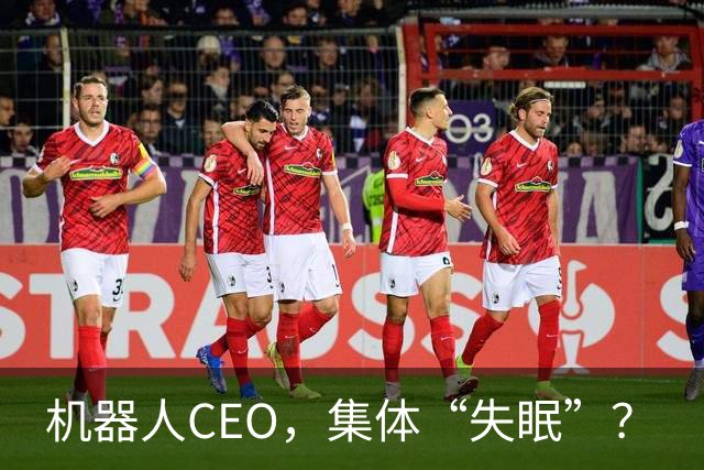 机器人CEO，集体“失眠”？