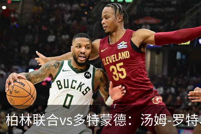 柏林联合vs多特蒙德：汤姆-罗特、郑优营首发，施洛特贝克、吉拉西出战