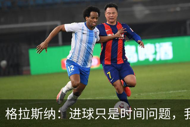 格拉斯纳：进球只是时间问题，我们现在需要保持耐心