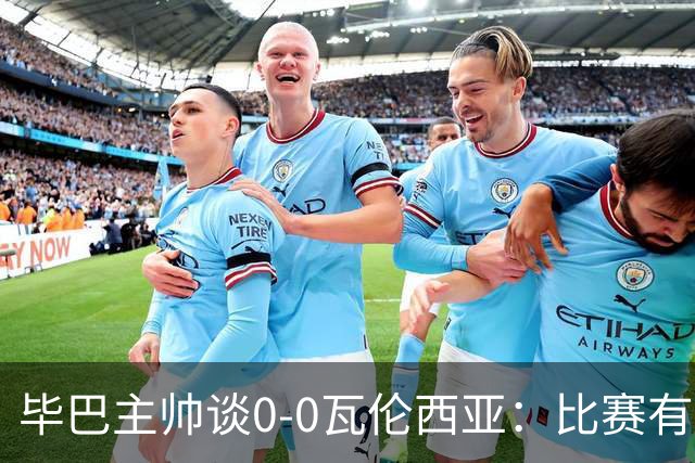 毕巴主帅谈0-0瓦伦西亚：比赛有点疯狂，没人配得上输球