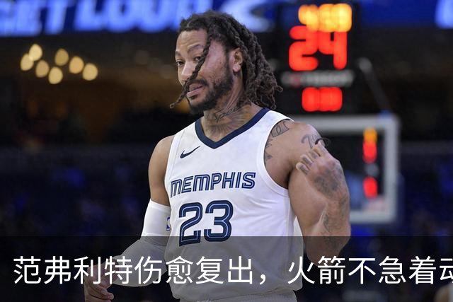 范弗利特伤愈复出，火箭不急着动选秀权做交易