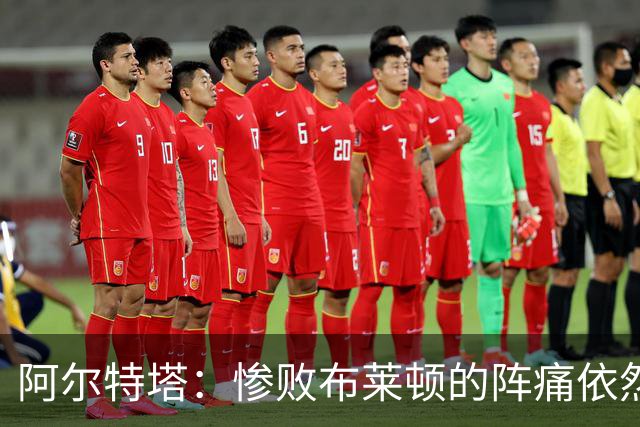 阿尔特塔：惨败布莱顿的阵痛依然还在，明天也要带着这种痛楚
