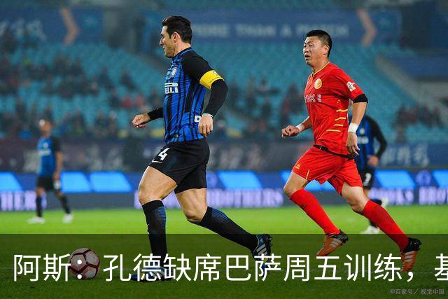 阿斯：孔德缺席巴萨周五训练，基本无缘国家德比