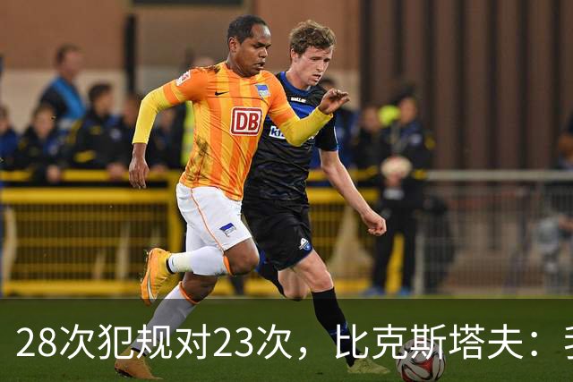 28次犯规对23次，比克斯塔夫：我们身体对抗都在规则之内