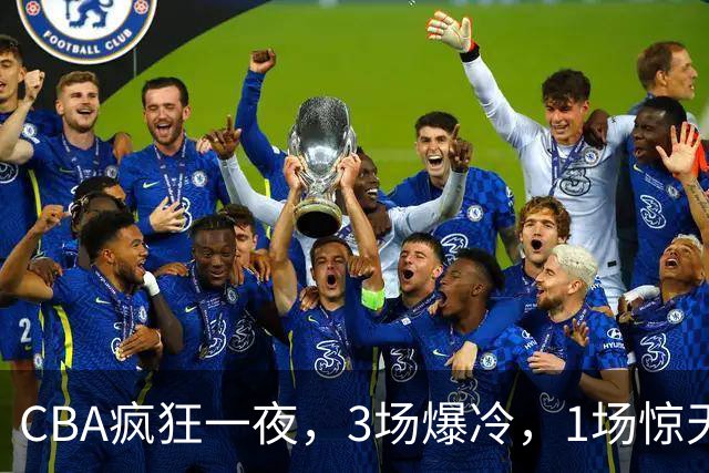 CBA疯狂一夜，3场爆冷，1场惊天大逆转，3支非季后赛球队揪翻劲旅