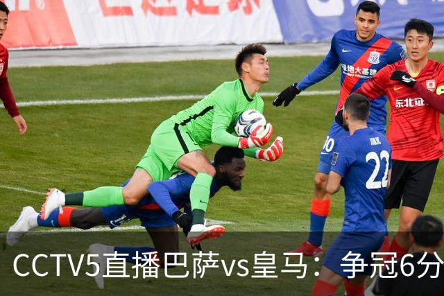 CCTV5直播巴萨vs皇马：争冠6分之战，巴萨主场无惧皇马