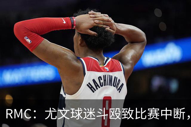 RMC：尤文球迷斗殴致比赛中断，球员上前试图平息局势